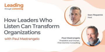 How Leaders Who Listen Can Transform Organizations With Paul Mastrangelo
